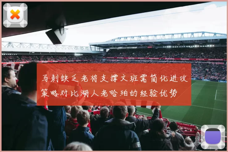 马刺缺乏老将支撑文班需简化进攻策略对比湖人老哈珀的经验优势