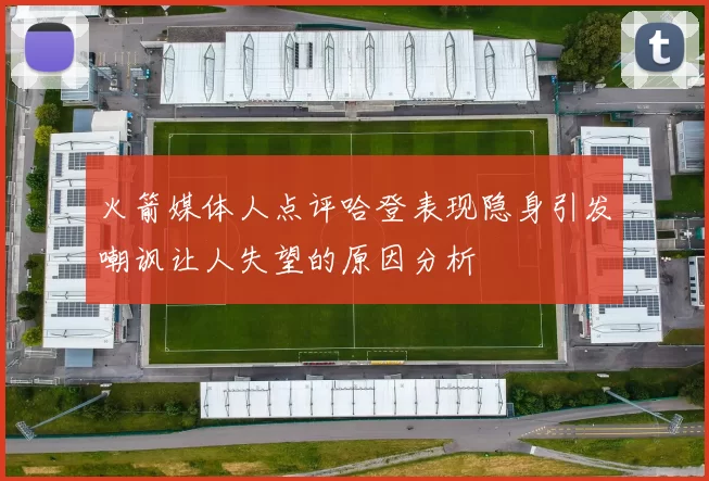 火箭媒体人点评哈登表现隐身引发嘲讽让人失望的原因分析