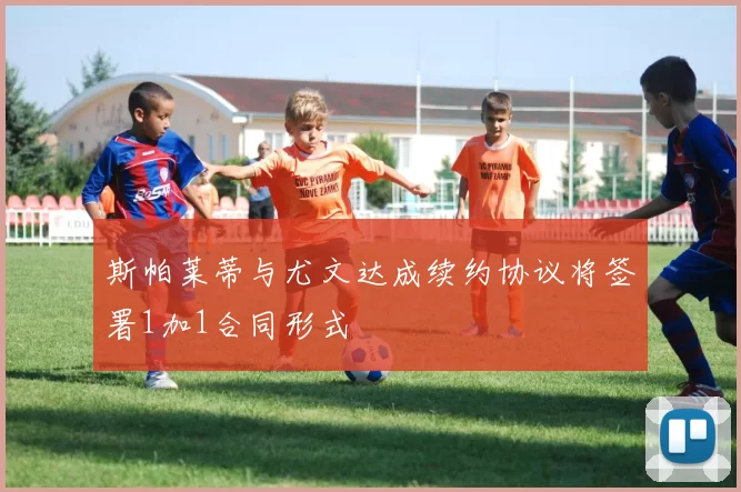 斯帕莱蒂与尤文达成续约协议将签署1加1合同形式